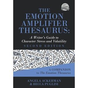 The Emotion Amplifier Thesaurus: A Writer's Guide to Character Stress and Volati
